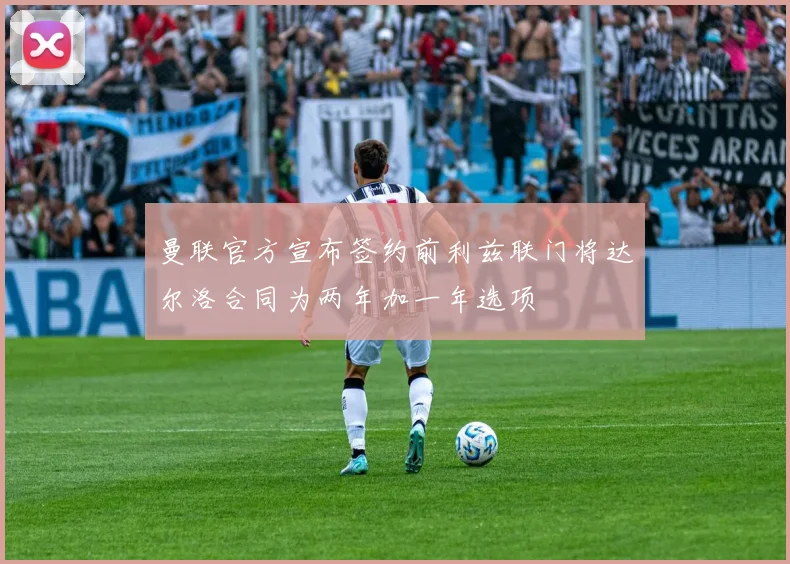 曼联官方宣布签约前利兹联门将达尔洛合同为两年加一年选项