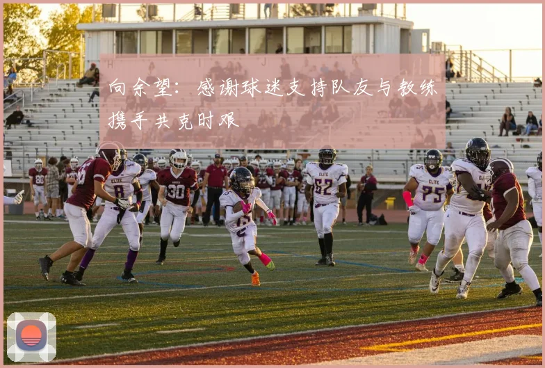 向余望：感谢球迷支持队友与教练携手共克时艰